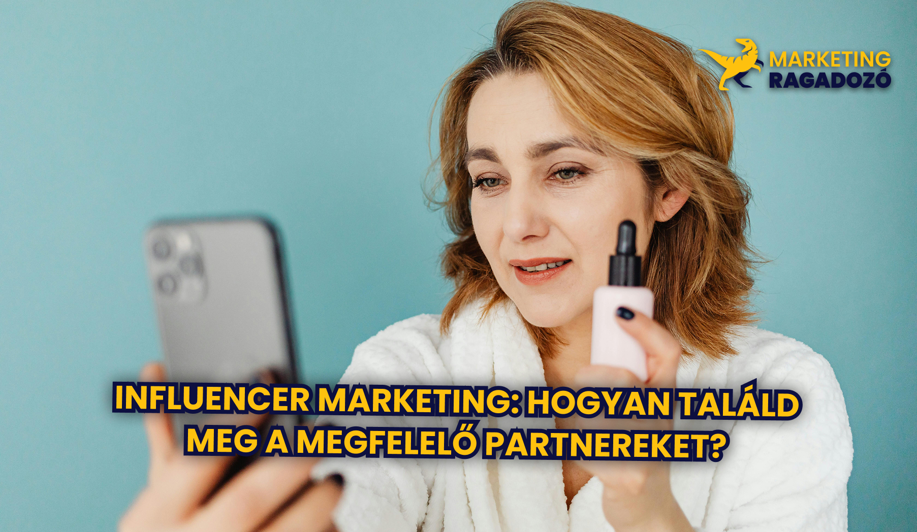 Influencer Marketing: Hogyan Találd Meg a Megfelelő Partnereket?